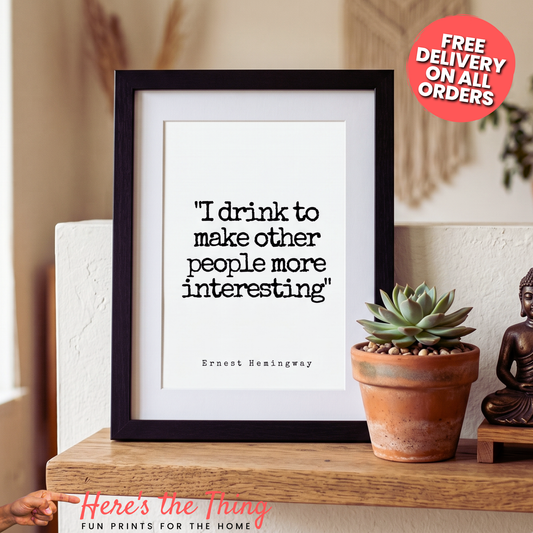 I Drink To Make Other People More Interesting