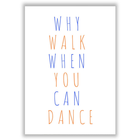 why-walk-when-you-can-dance print