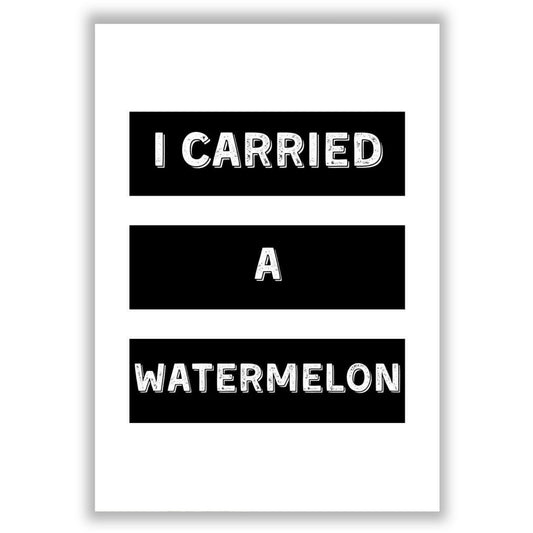 i-carried-a-watermelon print