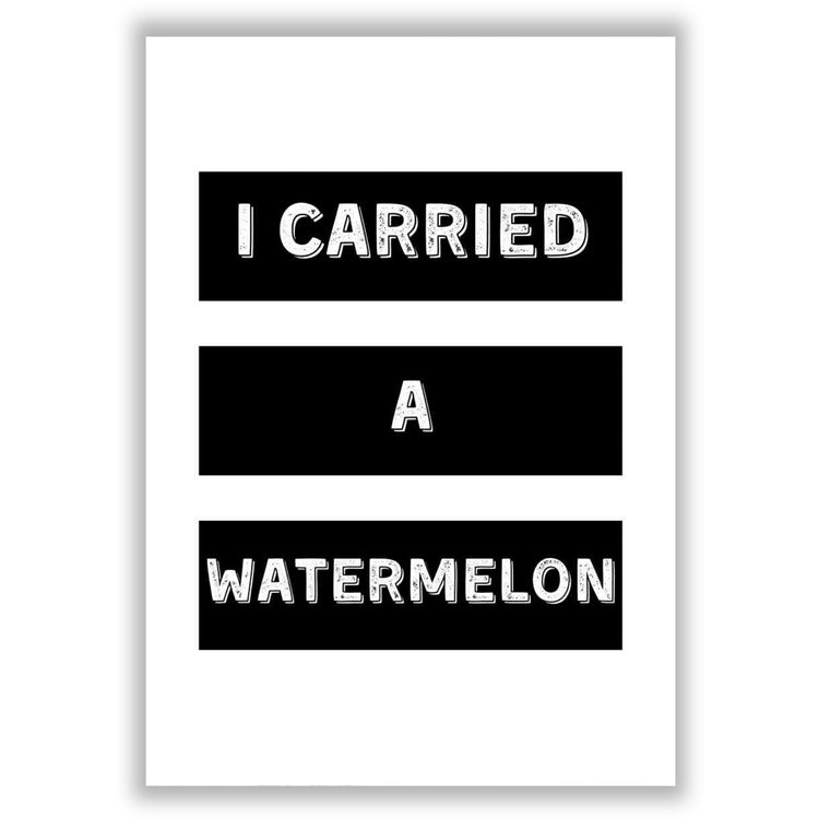 i-carried-a-watermelon print