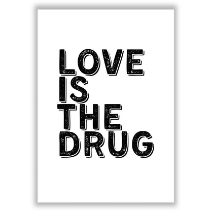 love-is-the-drug print