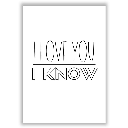 i-love-you-i-know print