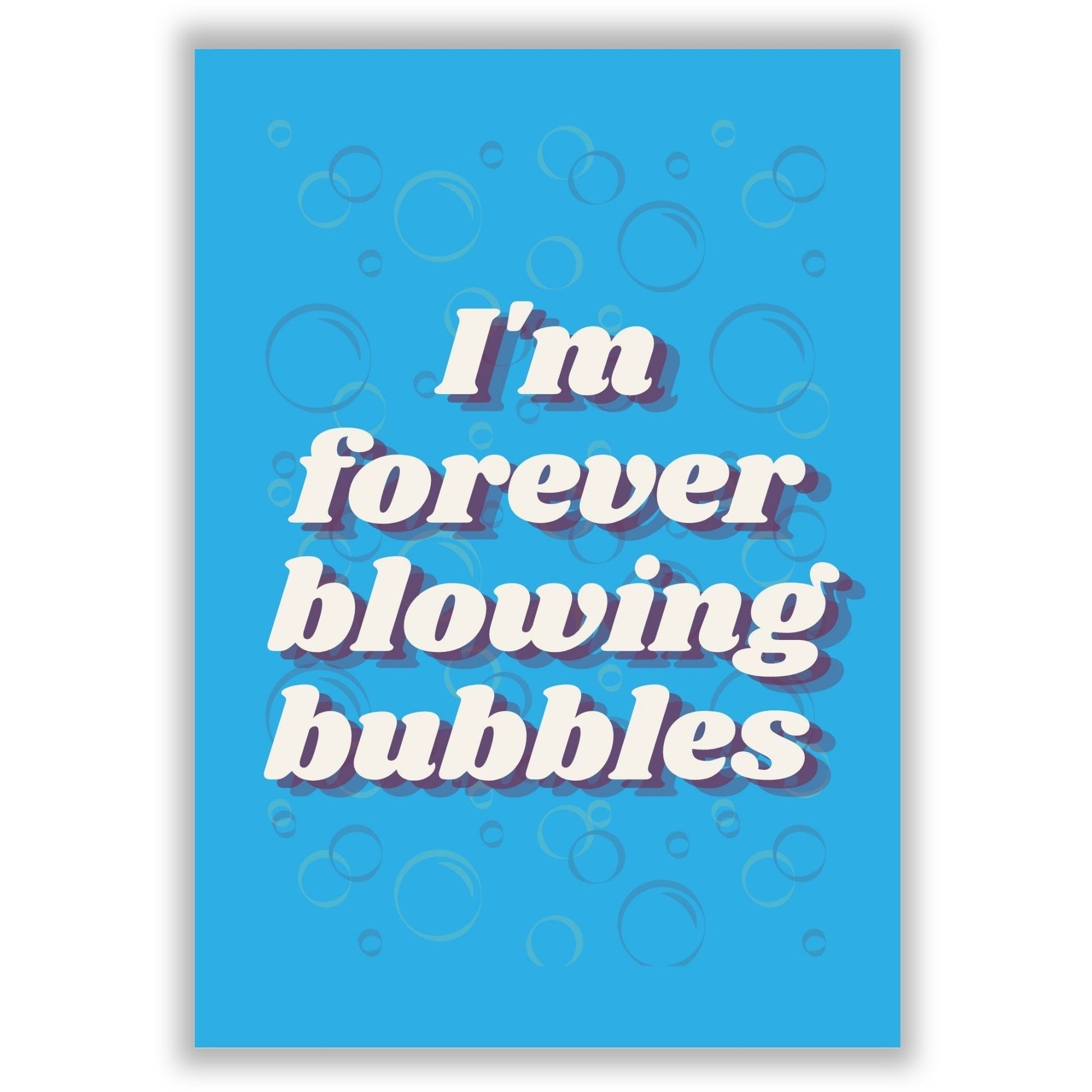 im-forever-blowing-bubbles print