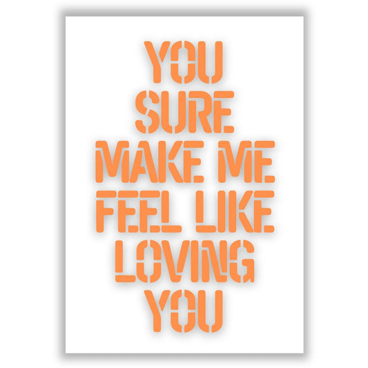 you-sure-make-me-feel-like-loving-you print