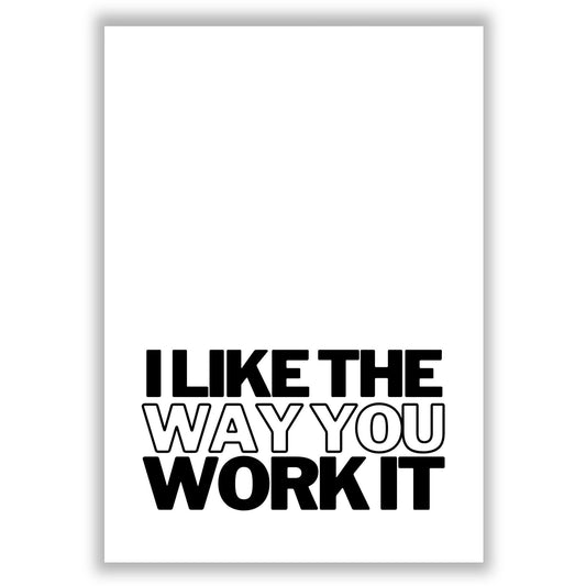 i-like-the-way-you-work-it print